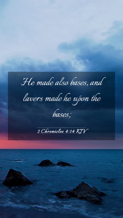 Picture 03 - 2 Chronicles 4:14 KJV Mobile Phone Wallpaper - He made also bases, and lavers made he upon the - Mobile Bible Verse Wallpaper