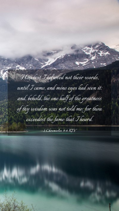 Picture 03 - 2 Chronicles 9:6 KJV Mobile Phone Wallpaper - Howbeit I believed not their words, until I came, - Mobile Bible Verse Wallpaper