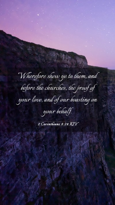 Picture 03 - 2 Corinthians 8:24 KJV Mobile Phone Wallpaper - Wherefore shew ye to them, and before the - Mobile Bible Verse Wallpaper