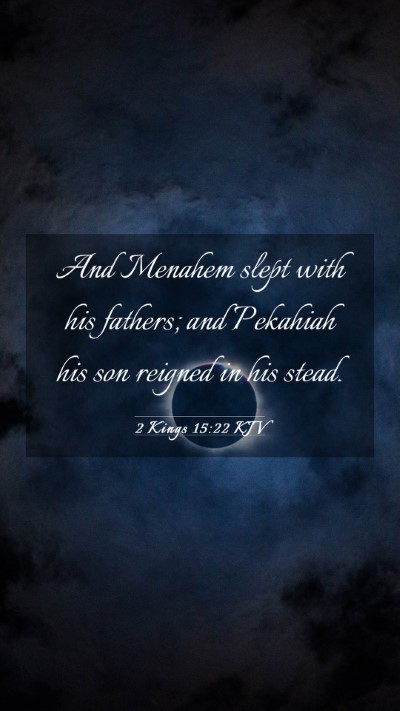Picture 03 - 2 Kings 15:22 KJV Mobile Phone Wallpaper - And Menahem slept with his fathers; and Pekahiah - Mobile Bible Verse Wallpaper