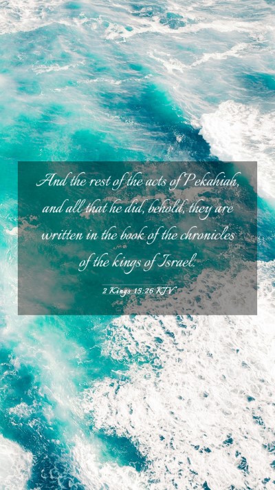Picture 03 - 2 Kings 15:26 KJV Mobile Phone Wallpaper - And the rest of the acts of Pekahiah, and all - Mobile Bible Verse Wallpaper