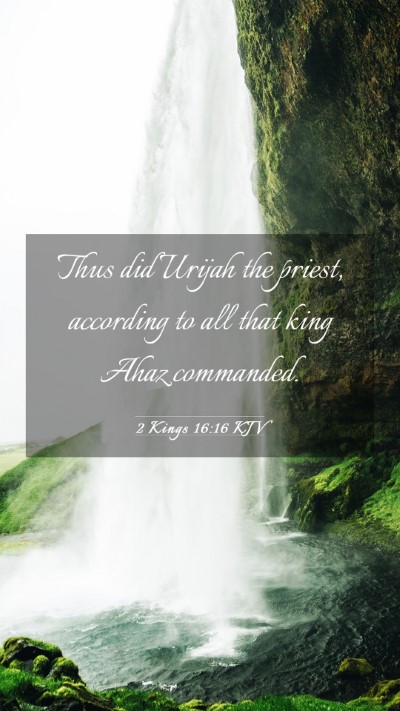 Picture 03 - 2 Kings 16:16 KJV Mobile Phone Wallpaper - Thus did Urijah the priest, according to all that - Mobile Bible Verse Wallpaper
