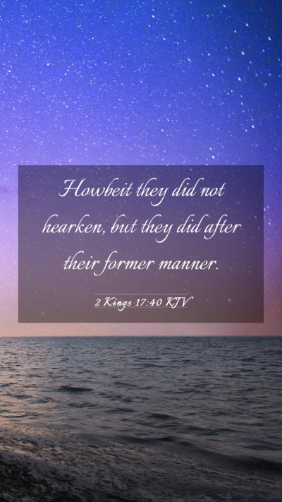 Picture 03 - 2 Kings 17:40 KJV Mobile Phone Wallpaper - Howbeit they did not hearken, but they did after - Mobile Bible Verse Wallpaper
