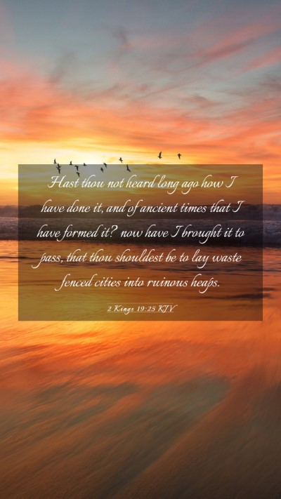 Picture 03 - 2 Kings 19:25 KJV Mobile Phone Wallpaper - Hast thou not heard long ago how I have done it, - Mobile Bible Verse Wallpaper