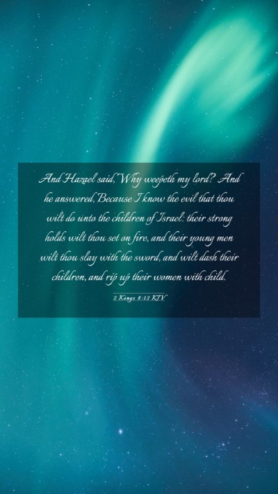 Picture 03 - 2 Kings 8:12 KJV Mobile Phone Wallpaper - And Hazael said, Why weepeth my lord? And he - Mobile Bible Verse Wallpaper