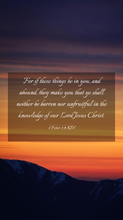 Picture 03 - 2 Peter 1:8 KJV Mobile Phone Wallpaper - For if these things be in you, and abound, they - Mobile Bible Verse Wallpaper