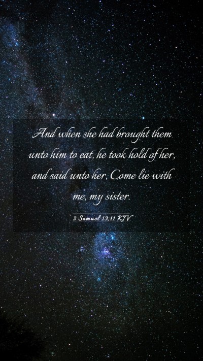 Picture 03 - 2 Samuel 13:11 KJV Mobile Phone Wallpaper - And when she had brought them unto him to eat, he - Mobile Bible Verse Wallpaper