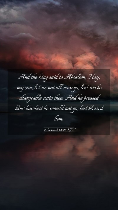 Picture 03 - 2 Samuel 13:25 KJV Mobile Phone Wallpaper - And the king said to Absalom, Nay, my son, let us - Mobile Bible Verse Wallpaper