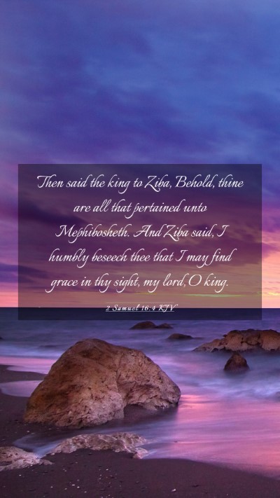 Picture 03 - 2 Samuel 16:4 KJV Mobile Phone Wallpaper - Then said the king to Ziba, Behold, thine are all - Mobile Bible Verse Wallpaper
