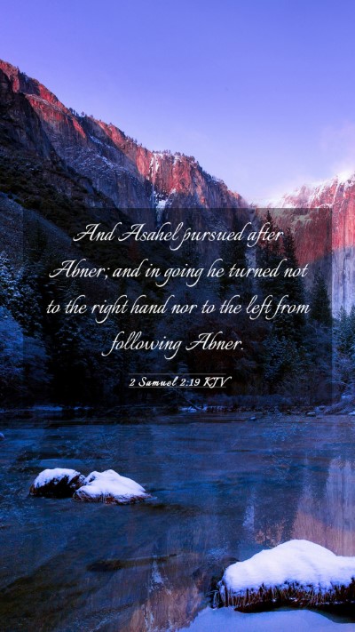 Picture 03 - 2 Samuel 2:19 KJV Mobile Phone Wallpaper - And Asahel pursued after Abner; and in going he - Mobile Bible Verse Wallpaper