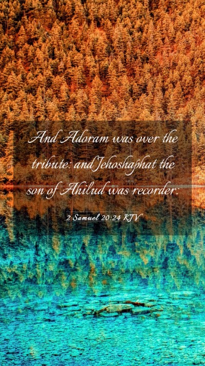 Picture 03 - 2 Samuel 20:24 KJV Mobile Phone Wallpaper - And Adoram was over the tribute: and Jehoshaphat - Mobile Bible Verse Wallpaper
