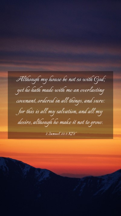 Picture 03 - 2 Samuel 23:5 KJV Mobile Phone Wallpaper - Although my house be not so with God; yet he hath - Mobile Bible Verse Wallpaper