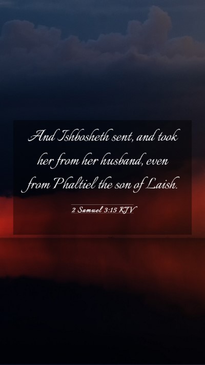 Picture 03 - 2 Samuel 3:15 KJV Mobile Phone Wallpaper - And Ishbosheth sent, and took her from her - Mobile Bible Verse Wallpaper