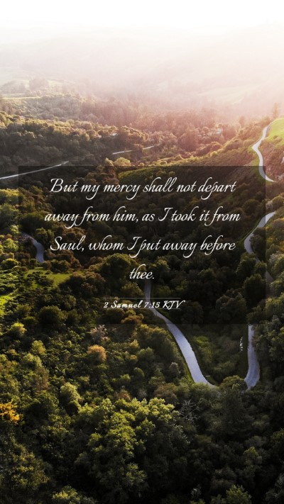 Picture 03 - 2 Samuel 7:15 KJV Mobile Phone Wallpaper - But my mercy shall not depart away from him, as I - Mobile Bible Verse Wallpaper