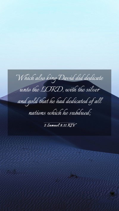 Picture 03 - 2 Samuel 8:11 KJV Mobile Phone Wallpaper - Which also king David did dedicate unto the LORD, - Mobile Bible Verse Wallpaper