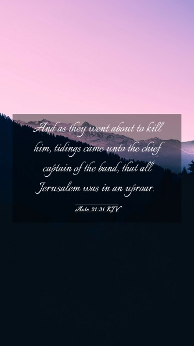 Picture 03 - Acts 21:31 KJV Mobile Phone Wallpaper - And as they went about to kill him, tidings came - Mobile Bible Verse Wallpaper
