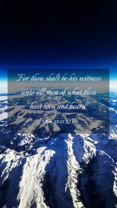 Picture 03 - Acts 22:15 KJV Mobile Phone Wallpaper - For thou shalt be his witness unto all men of - Mobile Bible Verse Wallpaper