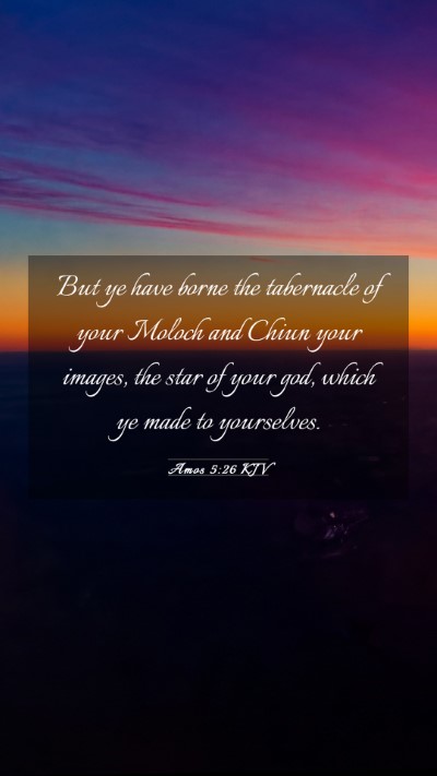 Picture 03 - Amos 5:26 KJV Mobile Phone Wallpaper - But ye have borne the tabernacle of your Moloch - Mobile Bible Verse Wallpaper