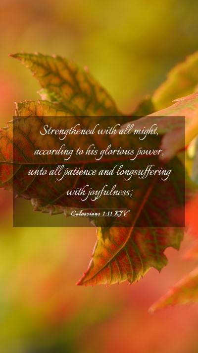 Picture 03 - Colossians 1:11 KJV Mobile Phone Wallpaper - Strengthened with all might, according to his - Mobile Bible Verse Wallpaper