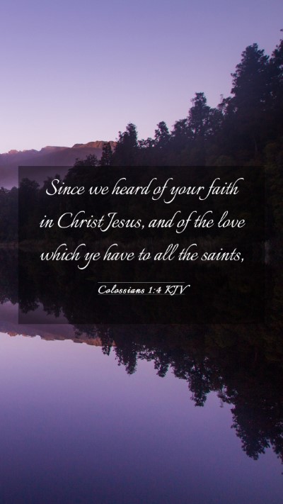 Picture 03 - Colossians 1:4 KJV Mobile Phone Wallpaper - Since we heard of your faith in Christ Jesus, and - Mobile Bible Verse Wallpaper