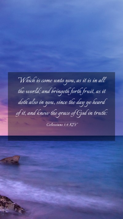 Picture 03 - Colossians 1:6 KJV Mobile Phone Wallpaper - Which is come unto you, as it is in all the - Mobile Bible Verse Wallpaper