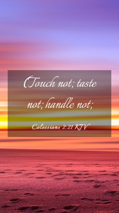 Picture 03 - Colossians 2:21 KJV Mobile Phone Wallpaper - (Touch not; taste not; handle - Mobile Bible Verse Wallpaper