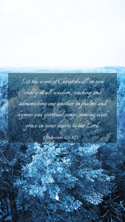 Picture 03 - Colossians 3:16 KJV Mobile Phone Wallpaper - Let the word of Christ dwell in you richly in all - Mobile Bible Verse Wallpaper
