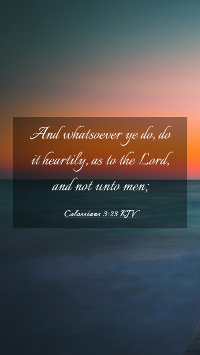 Picture 03 - Colossians 3:23 KJV Mobile Phone Wallpaper - And whatsoever ye do, do it heartily, as to the - Mobile Bible Verse Wallpaper