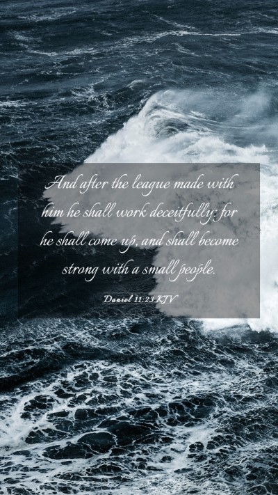 Picture 03 - Daniel 11:23 KJV Mobile Phone Wallpaper - And after the league made with him he shall work - Mobile Bible Verse Wallpaper