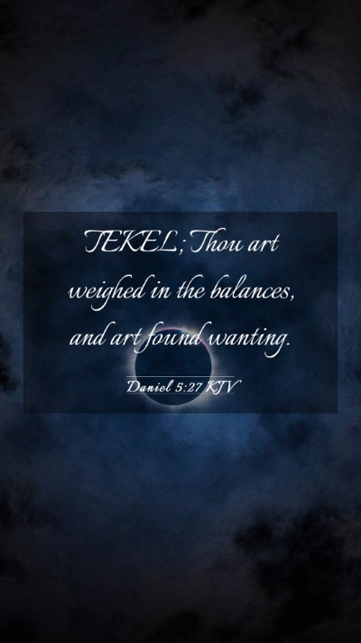 Picture 03 - Daniel 5:27 KJV Mobile Phone Wallpaper - TEKEL; Thou art weighed in the balances, and art - Mobile Bible Verse Wallpaper