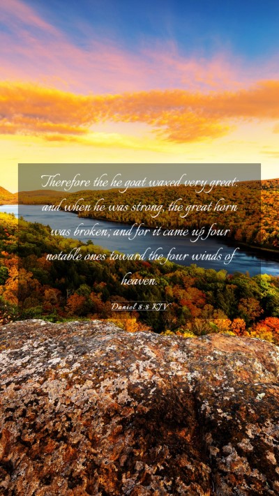 Picture 03 - Daniel 8:8 KJV Mobile Phone Wallpaper - Therefore the he goat waxed very great: and when - Mobile Bible Verse Wallpaper