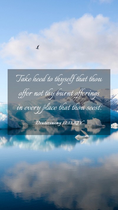 Picture 03 - Deuteronomy 12:13 KJV Mobile Phone Wallpaper - Take heed to thyself that thou offer not thy - Mobile Bible Verse Wallpaper