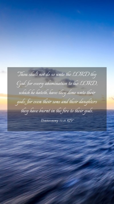 Picture 03 - Deuteronomy 12:31 KJV Mobile Phone Wallpaper - Thou shalt not do so unto the LORD thy God: for - Mobile Bible Verse Wallpaper