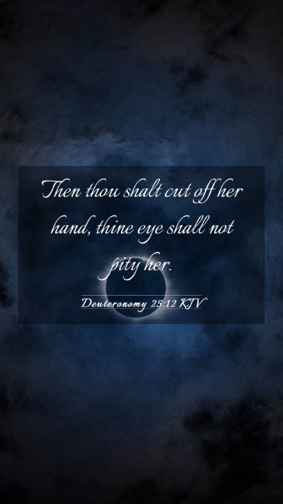 Picture 03 - Deuteronomy 25:12 KJV Mobile Phone Wallpaper - Then thou shalt cut off her hand, thine eye shall - Mobile Bible Verse Wallpaper