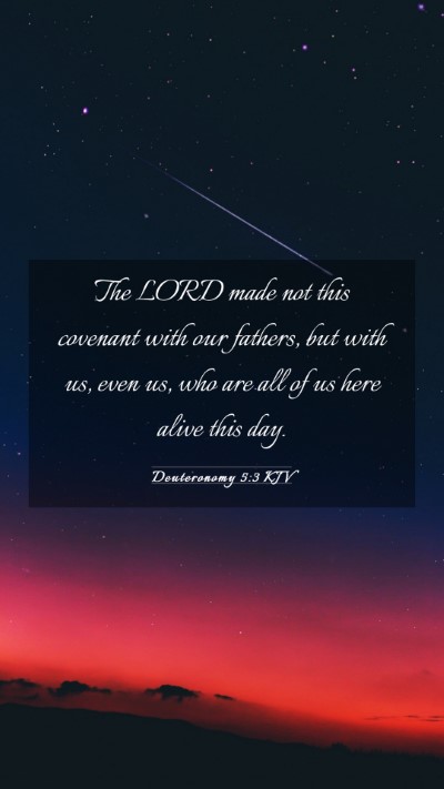 Picture 03 - Deuteronomy 5:3 KJV Mobile Phone Wallpaper - The LORD made not this covenant with our fathers, - Mobile Bible Verse Wallpaper