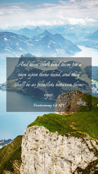 Picture 03 - Deuteronomy 6:8 KJV Mobile Phone Wallpaper - And thou shalt bind them for a sign upon thine - Mobile Bible Verse Wallpaper