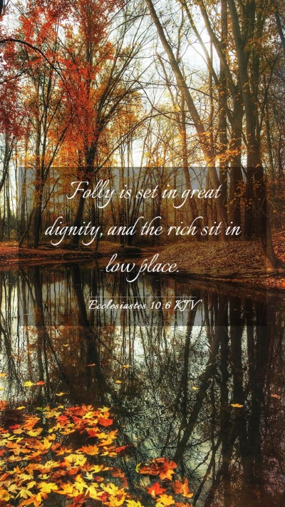 Picture 03 - Ecclesiastes 10:6 KJV Mobile Phone Wallpaper - Folly is set in great dignity, and the rich sit - Mobile Bible Verse Wallpaper