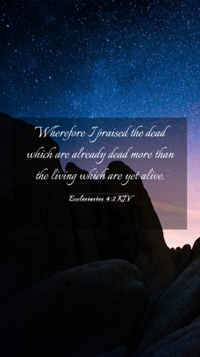 Picture 03 - Ecclesiastes 4:2 KJV Mobile Phone Wallpaper - Wherefore I praised the dead which are already - Mobile Bible Verse Wallpaper
