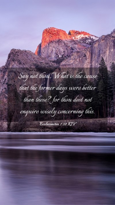 Picture 03 - Ecclesiastes 7:10 KJV Mobile Phone Wallpaper - Say not thou, What is the cause that the former - Mobile Bible Verse Wallpaper