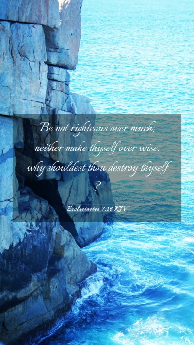 Picture 03 - Ecclesiastes 7:16 KJV Mobile Phone Wallpaper - Be not righteous over much; neither make thyself - Mobile Bible Verse Wallpaper