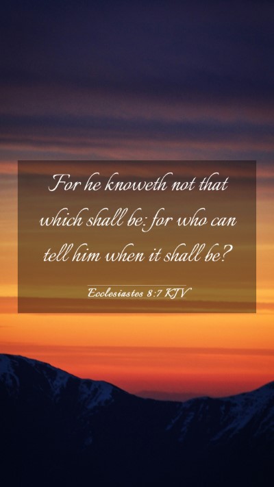 Picture 03 - Ecclesiastes 8:7 KJV Mobile Phone Wallpaper - For he knoweth not that which shall be: for who - Mobile Bible Verse Wallpaper