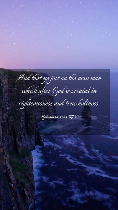 Picture 03 - Ephesians 4:24 KJV Mobile Phone Wallpaper - And that ye put on the new man, which after God - Mobile Bible Verse Wallpaper