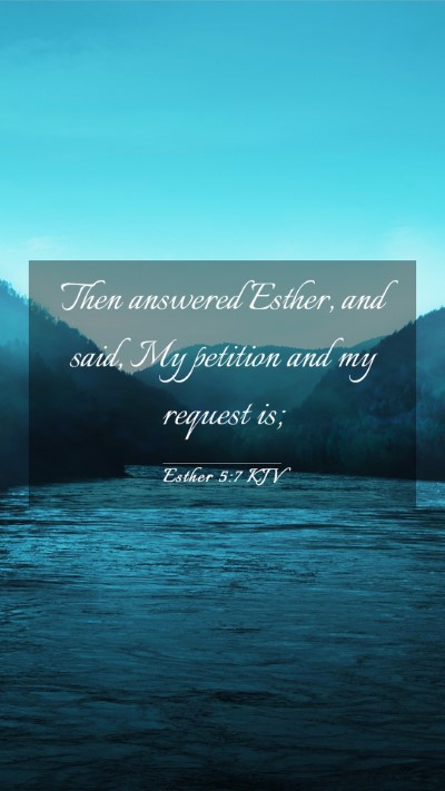 Picture 03 - Esther 5:7 KJV Mobile Phone Wallpaper - Then answered Esther, and said, My petition and - Mobile Bible Verse Wallpaper