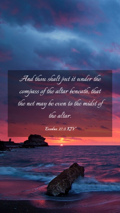Picture 03 - Exodus 27:5 KJV Mobile Phone Wallpaper - And thou shalt put it under the compass of the - Mobile Bible Verse Wallpaper