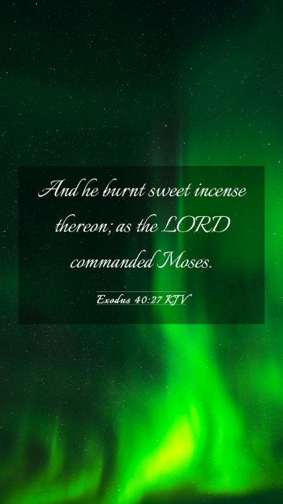 Picture 03 - Exodus 40:27 KJV Mobile Phone Wallpaper - And he burnt sweet incense thereon; as the LORD - Mobile Bible Verse Wallpaper
