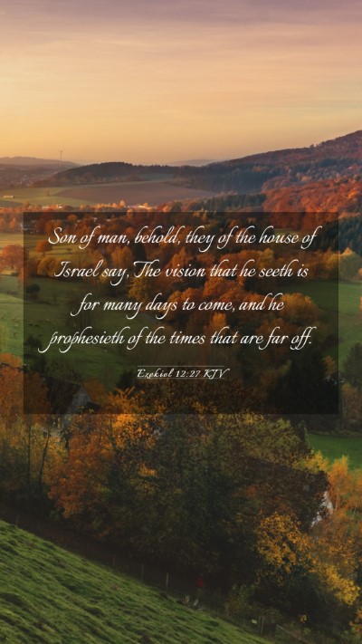 Picture 03 - Ezekiel 12:27 KJV Mobile Phone Wallpaper - Son of man, behold, they of the house of Israel - Mobile Bible Verse Wallpaper