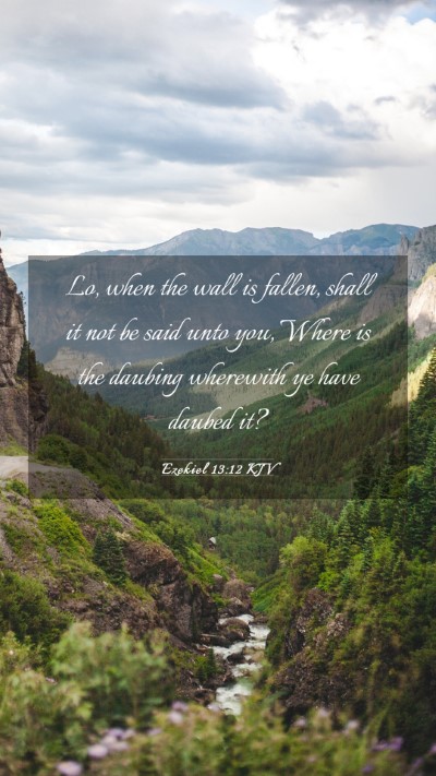 Picture 03 - Ezekiel 13:12 KJV Mobile Phone Wallpaper - Lo, when the wall is fallen, shall it not be said - Mobile Bible Verse Wallpaper