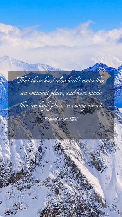 Picture 03 - Ezekiel 16:24 KJV Mobile Phone Wallpaper - That thou hast also built unto thee an eminent - Mobile Bible Verse Wallpaper