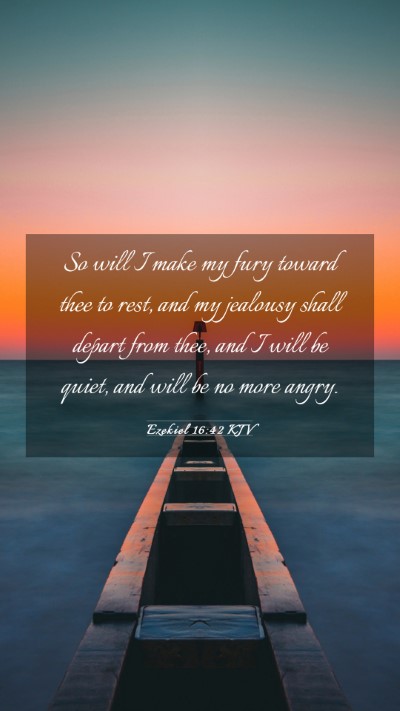 Picture 03 - Ezekiel 16:42 KJV Mobile Phone Wallpaper - So will I make my fury toward thee to rest, and - Mobile Bible Verse Wallpaper