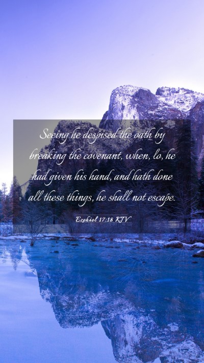 Picture 03 - Ezekiel 17:18 KJV Mobile Phone Wallpaper - Seeing he despised the oath by breaking the - Mobile Bible Verse Wallpaper